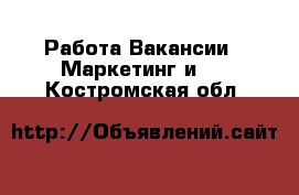 Работа Вакансии - Маркетинг и PR. Костромская обл.